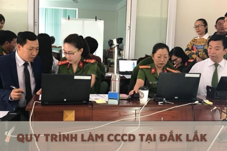  Quy trình làm CCCD tại Đắk Lắk (Update tháng 06/2022)