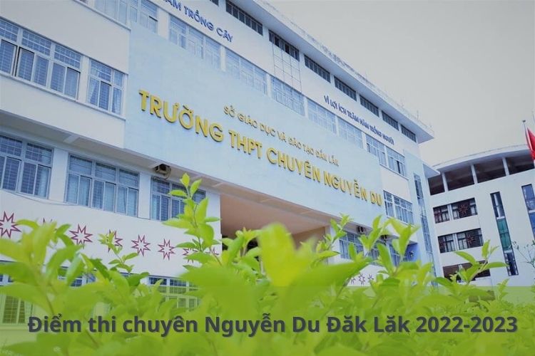  Kết quả điểm thi trường THPT chuyên Nguyễn Du Đăk Lăk 2022-2023